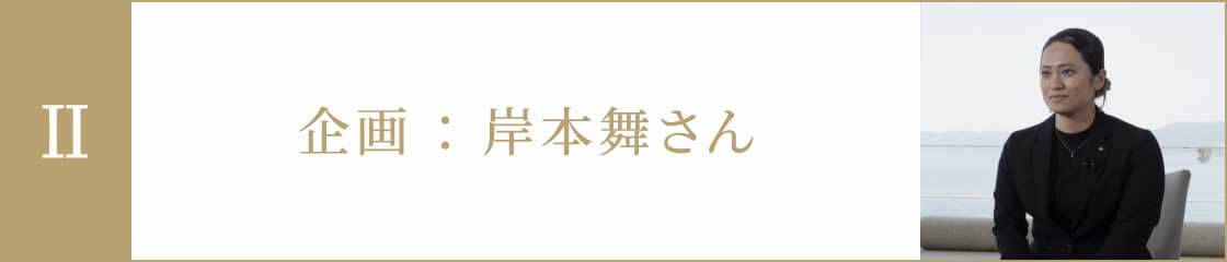 企画：岸本舞さん