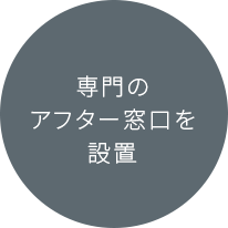 専門のアフター窓口を設置